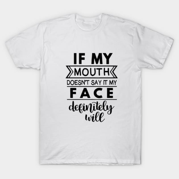 If My Mouth Doesn't Say It My Face Definitely Will T-Shirt by Trending Tees